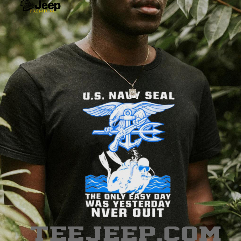 US Navy Seal The Only Easy Day Was Yesterday Diver NVER QUIT Shirt US Navy Seal The Only Easy Day Was Yesterday Diver NVER QUIT Shirt