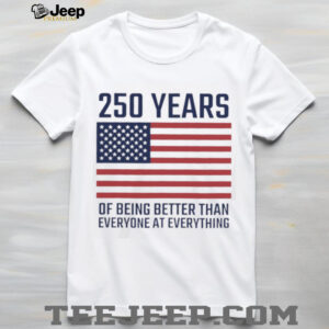 USA 250 Years 1776 2026 America Better Than Everyone T Shirt