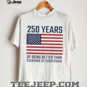 USA 250 Years 1776 2026 America Better Than Everyone T Shirt