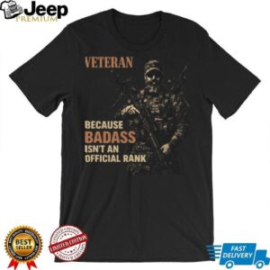 Veteran Because Badass Isn't An Official Rank Tactical T Shirt