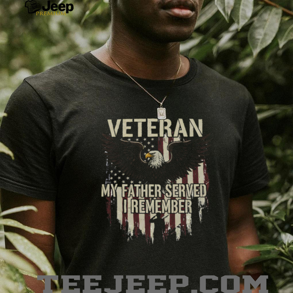 Veteran My Father Served I Remember Eagle Patriotic Salute T Shirt Veteran My Father Served I Remember Eagle Patriotic Salute T Shirt