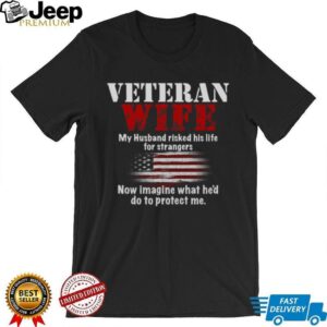 Veteran Wife My Husband Risked His Life For Strangers T Shirt