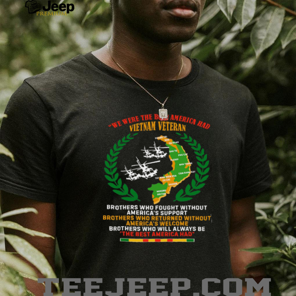 Vietnam Veteran The Best America Had Brothers In Arms T Shirt Vietnam Veteran The Best America Had Brothers In Arms T Shirt