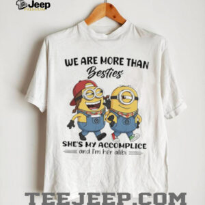 We Are More Than Besties Minions Accomplice and Alibi T Shirt
