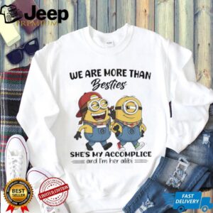 We Are More Than Besties Minions Accomplice and Alibi T Shirt