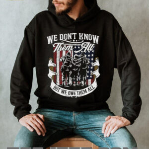 We Don’t Know Them All But We Owe Them All Military Tribute T Shirt We Don’t Know Them All But We Owe Them All Military Tribute T Shirt