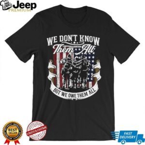 We Don't Know Them All But We Owe Them All Military Tribute T Shirt