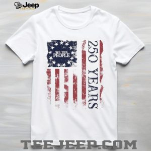 We The People 250 Years American Flag Distressed Patriotic T Shirt