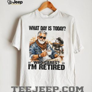 What Day Is Today Who Cares I’m Retired BBQ Grandpa T Shirt What Day Is Today Who Cares I’m Retired BBQ Grandpa T Shirt