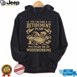 Woodworking Retirement Plan Shirt Hobbyist Carpenter Gift Woodworking Retirement Plan Shirt Hobbyist Carpenter Gift