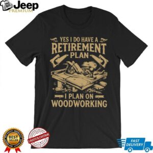 Woodworking Retirement Plan Shirt Hobbyist Carpenter Gift