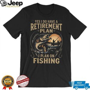 Yes I Do Have A Retirement Plan I Plan On Fishing Bass Fisherman T Shirt