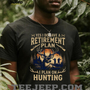 Yes I Do Have A Retirement Plan I Plan On Hunting Deer Hunter Gift T Shirt