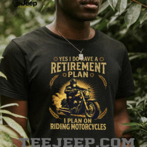 Yes I Do Have A Retirement Plan I Plan On Riding Motorcycles Biker T Shirt