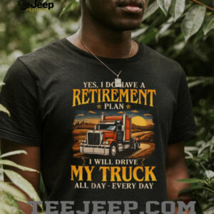 Yes I Do Have A Retirement Plan I Will Drive My Truck All Day T Shirt