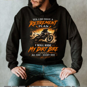 Yes I Do Have A Retirement Plan I Will Ride My Dirt Bike Every Day T Shirt