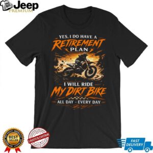 Yes I Do Have A Retirement Plan I Will Ride My Dirt Bike Every Day T Shirt