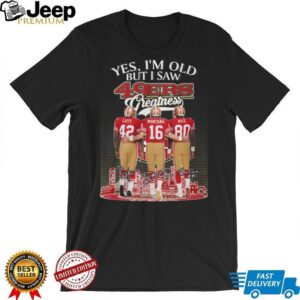 Yes I’m Old But I Saw 49ers Greatness Lott Montana Rice T Shirt Yes I’m Old But I Saw 49ers Greatness Lott Montana Rice T Shirt