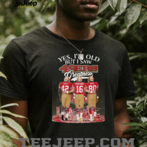 Yes I'm Old But I Saw 49ers Greatness Lott Montana Rice T Shirt