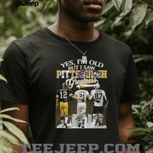 Yes I'm Old But I Saw Pittsburgh Greatness Bradshaw, Clemente, Crosby T Shirt