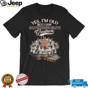Yes I'm Old But I Saw San Francisco Giants Greatness Baseball Legends T Shirt