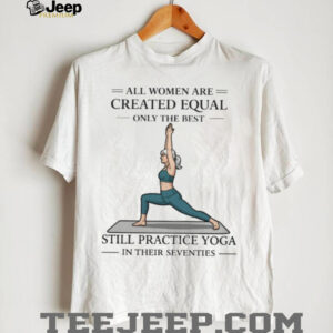 Yoga Lover Gift All Women Created Equal Still Practice Yoga In Seventies T shirt Yoga Lover Gift All Women Created Equal Still Practice Yoga In Seventies T shirt
