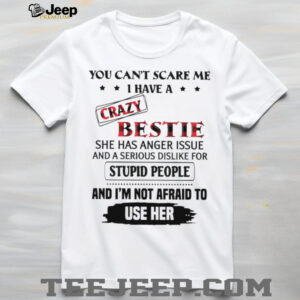 You Can't Scare Me I Have A Crazy Bestie Funny Sarcastic T Shirt
