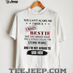 You Can't Scare Me I Have A Crazy Bestie Funny Sarcastic T Shirt