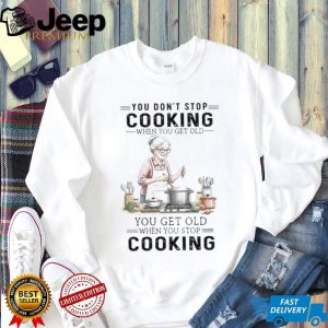 You Don’t Stop Cooking When You Get Old Funny Grandma T Shirt You Don’t Stop Cooking When You Get Old Funny Grandma T Shirt