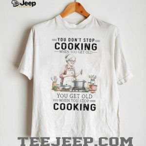 You Don't Stop Cooking When You Get Old Funny Grandma T Shirt