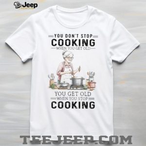 You Don't Stop Cooking When You Get Old Funny Grandma T Shirt