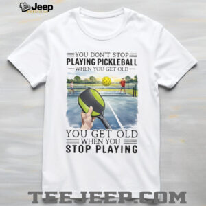 You Don't Stop Playing Pickleball When You Get Old Sports T Shirt