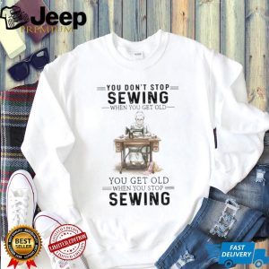 You Don’t Stop Sewing When You Get Old Vintage Seamstress T Shirt You Don’t Stop Sewing When You Get Old Vintage Seamstress T Shirt