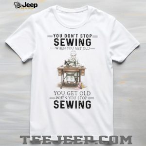 You Don't Stop Sewing When You Get Old Vintage Seamstress T Shirt