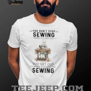 You Don't Stop Sewing When You Get Old Vintage Seamstress T Shirt