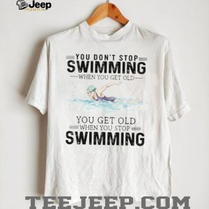 You Don't Stop Swimming When You Get Old Senior Swimmer T Shirt