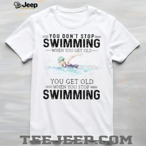 You Don't Stop Swimming When You Get Old Senior Swimmer T Shirt