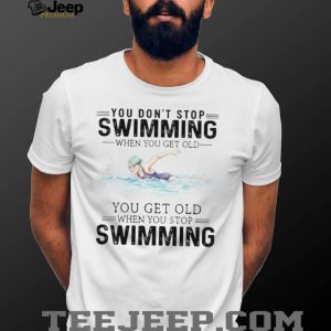 You Don't Stop Swimming When You Get Old Senior Swimmer T Shirt