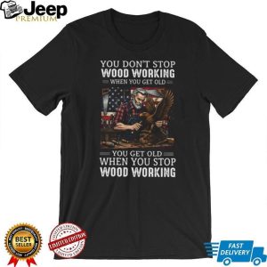 You Don't Stop Woodworking When You Get Old American Flag Woodworker Gift T Shirt
