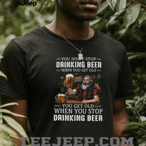 You Get Old When You Stop Drinking Beer Funny Grandpa Bar Drinking T Shirt You Get Old When You Stop Drinking Beer Funny Grandpa Bar Drinking T Shirt