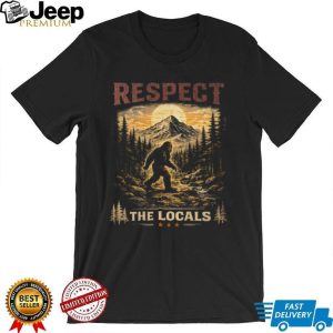 Bigfoot Respect The Locals Vintage Mountain Hiking T Shirt Bigfoot Respect The Locals Vintage Mountain Hiking T Shirt