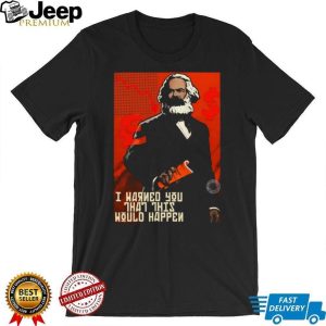 Karl Marx I Warned You That This Would Happen Economic Satire Shirt