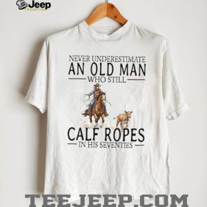 Calf Roping Western Shirt Never Underestimate An Old Man In His 70s T shirt
