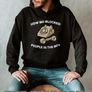 How We Blocked People In The 80s Retro Rotary Phone T Shirt How We Blocked People In The 80s Retro Rotary Phone T Shirt