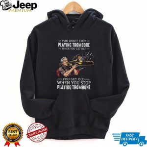 You Don't Stop Playing Trombone When You Get Old Musician Jazz Band T Shirt