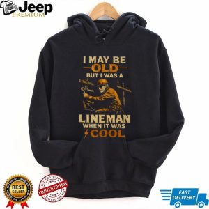 I May Be Old But I Was A Lineman When It Was Cool Retro T Shirt