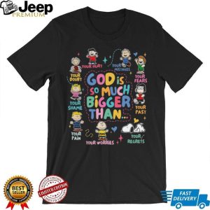 Peanuts Gang God Is So Much Bigger Than Your Pain And Fears T Shirt Peanuts Gang God Is So Much Bigger Than Your Pain And Fears T Shirt