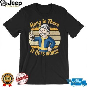 Hang In There It Gets Worse Fallout Vault Boy Parody T Shirt