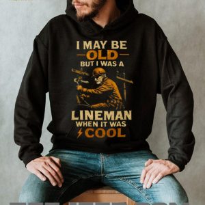 I May Be Old But I Was A Lineman When It Was Cool Retro T Shirt