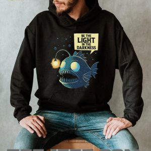 Be The Light In The Darkness Angler Fish Inspirational Graphic Shirt Be The Light In The Darkness Angler Fish Inspirational Graphic Shirt